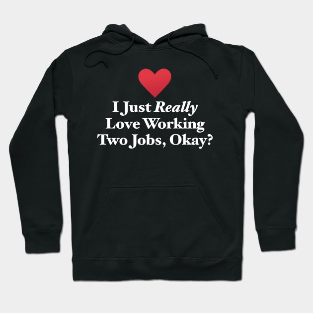 I Just Really Love Working Two Jobs, Okay? Hoodie by MapYourWorld